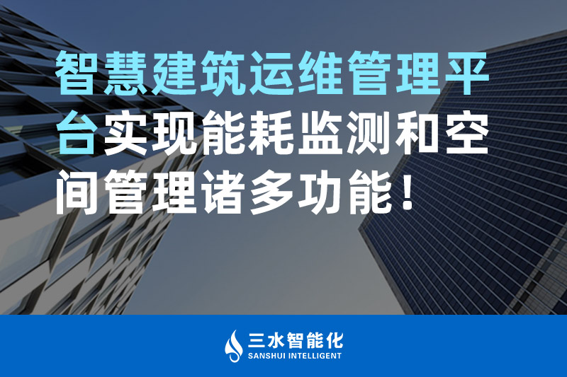三水智能化智慧建筑運維管理平臺實現(xiàn)能耗監(jiān)測和空間管理諸多功能！